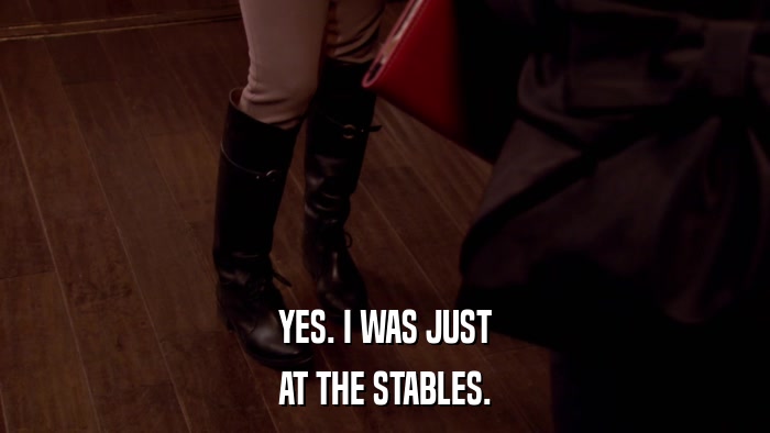 YES. I WAS JUST AT THE STABLES. 