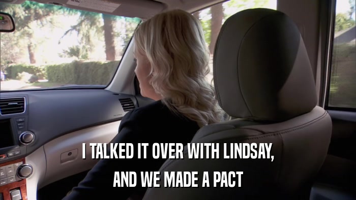 I TALKED IT OVER WITH LINDSAY, AND WE MADE A PACT 