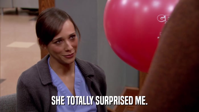 SHE TOTALLY SURPRISED ME.  