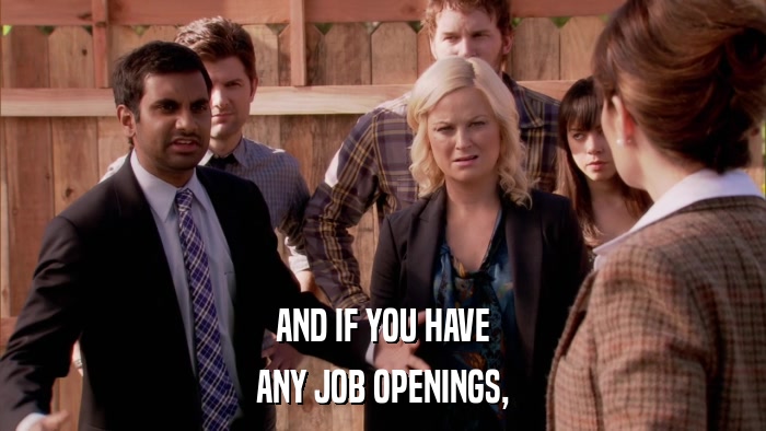 AND IF YOU HAVE ANY JOB OPENINGS, 