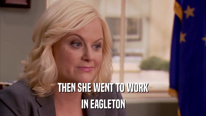 THEN SHE WENT TO WORK IN EAGLETON 