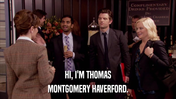 HI, I'M THOMAS MONTGOMERY HAVERFORD. 