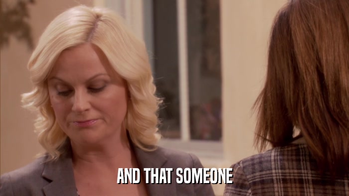 AND THAT SOMEONE  