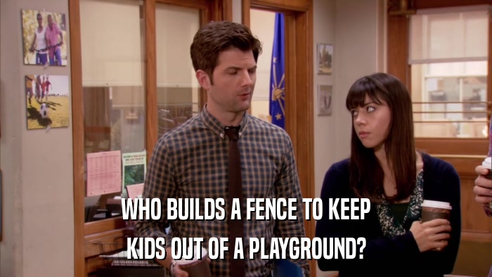 WHO BUILDS A FENCE TO KEEP KIDS OUT OF A PLAYGROUND? 