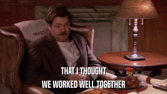 THAT I THOUGHT WE WORKED WELL TOGETHER 