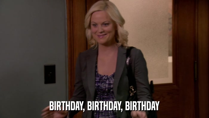 BIRTHDAY, BIRTHDAY, BIRTHDAY  