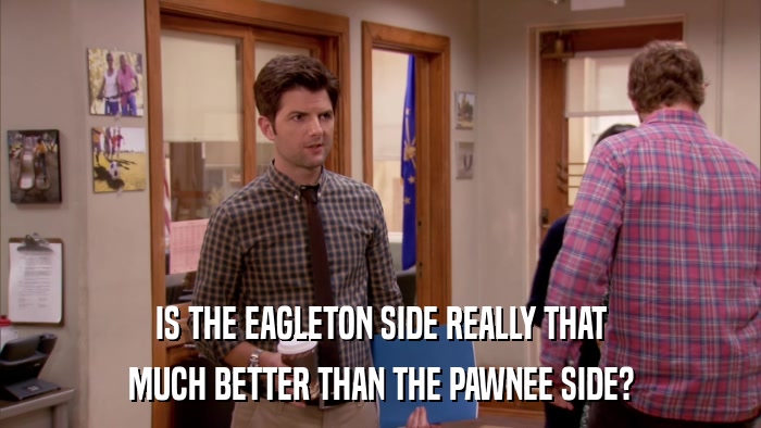 IS THE EAGLETON SIDE REALLY THAT MUCH BETTER THAN THE PAWNEE SIDE? 