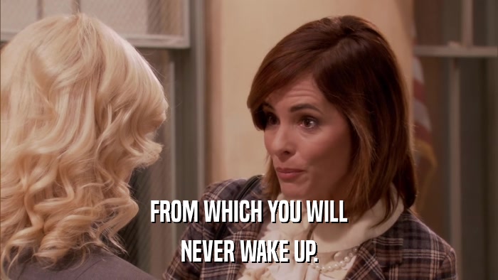 FROM WHICH YOU WILL NEVER WAKE UP. 