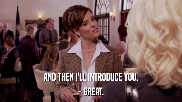 AND THEN I'LL INTRODUCE YOU. - GREAT. 