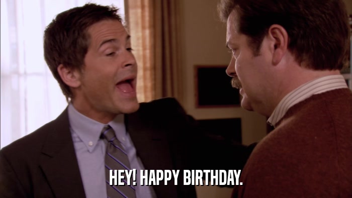 HEY! HAPPY BIRTHDAY.  