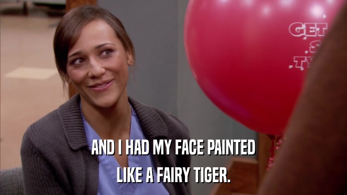 AND I HAD MY FACE PAINTED LIKE A FAIRY TIGER. 