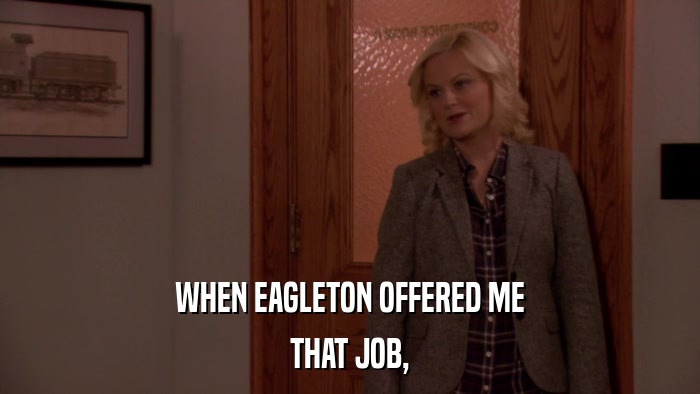 WHEN EAGLETON OFFERED ME THAT JOB, 