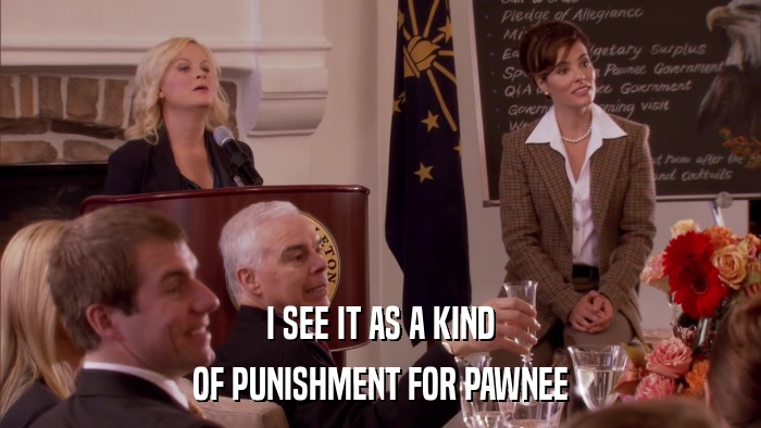 I SEE IT AS A KIND OF PUNISHMENT FOR PAWNEE 