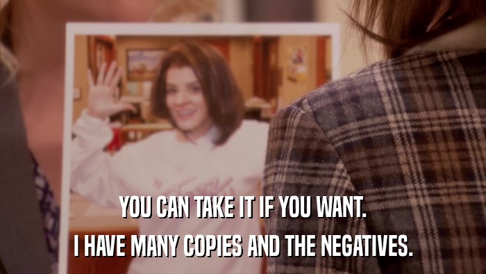YOU CAN TAKE IT IF YOU WANT. I HAVE MANY COPIES AND THE NEGATIVES. 