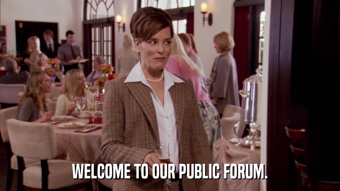 WELCOME TO OUR PUBLIC FORUM.  