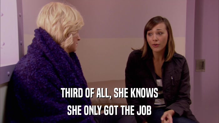 THIRD OF ALL, SHE KNOWS SHE ONLY GOT THE JOB 