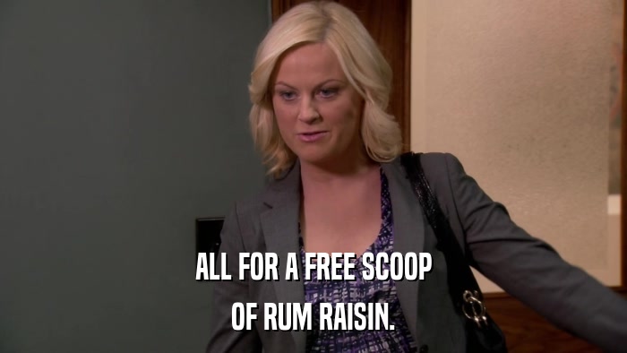 ALL FOR A FREE SCOOP OF RUM RAISIN. 