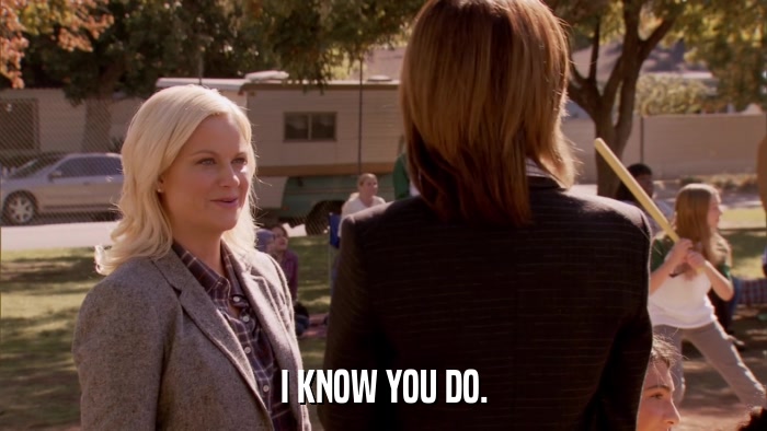 I KNOW YOU DO.  