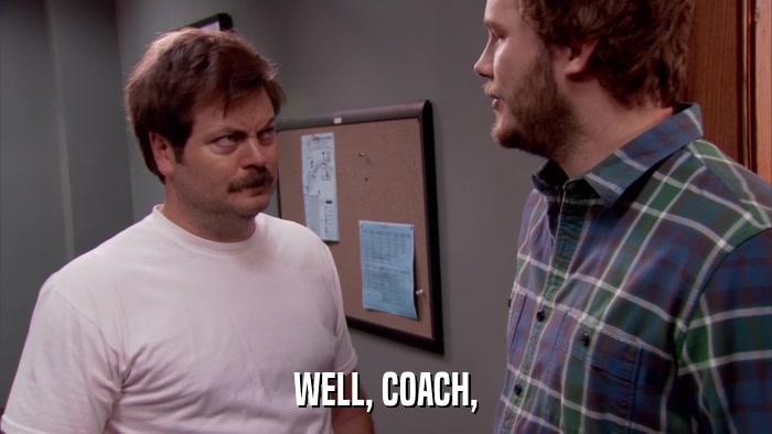 WELL, COACH,  