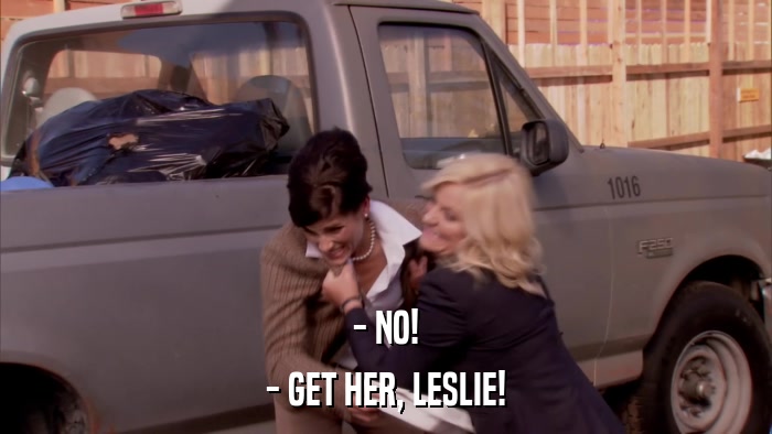 - NO! - GET HER, LESLIE! 