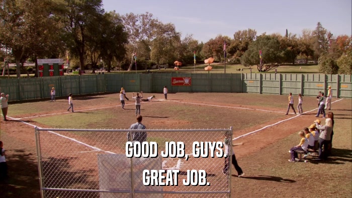 GOOD JOB, GUYS. GREAT JOB. 