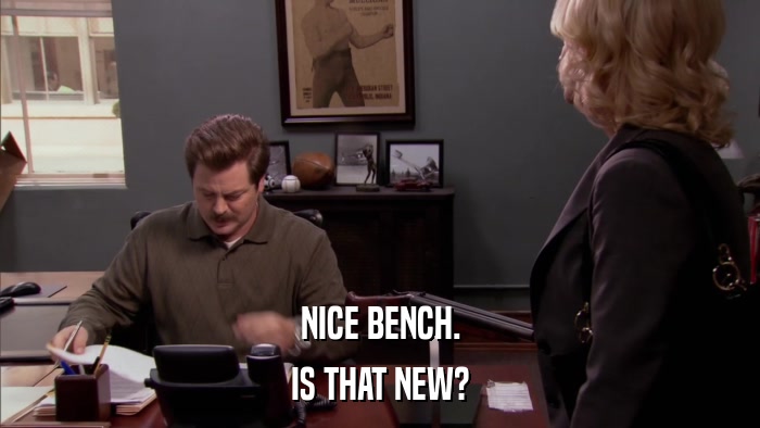 NICE BENCH. IS THAT NEW? 