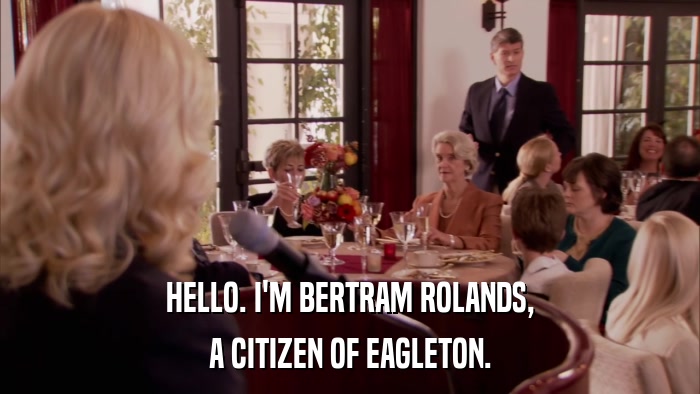 HELLO. I'M BERTRAM ROLANDS, A CITIZEN OF EAGLETON. 