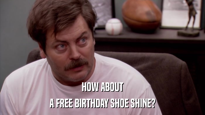 HOW ABOUT A FREE BIRTHDAY SHOE SHINE? 