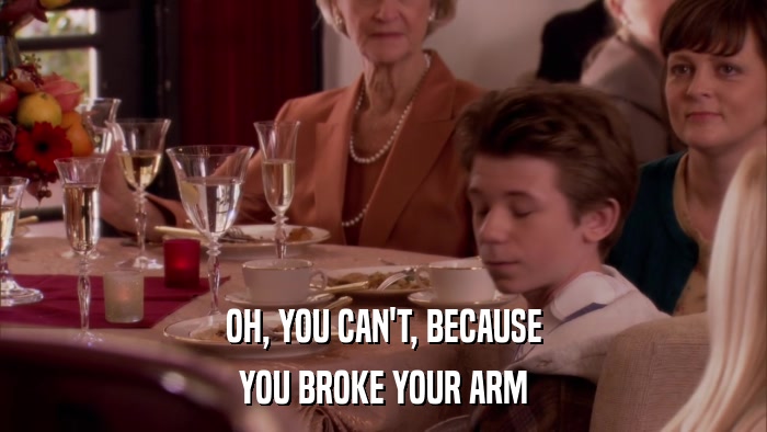 OH, YOU CAN'T, BECAUSE YOU BROKE YOUR ARM 