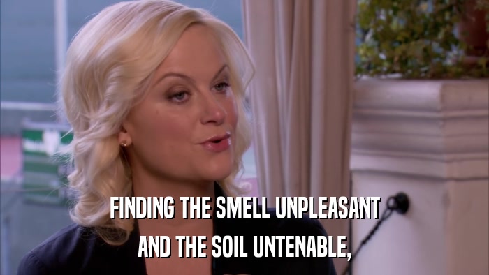 FINDING THE SMELL UNPLEASANT AND THE SOIL UNTENABLE, 