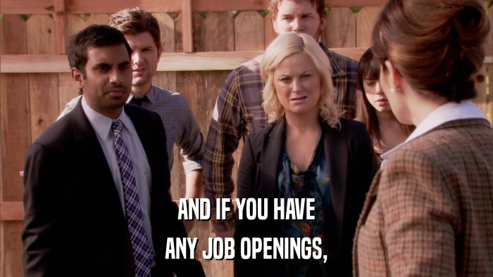AND IF YOU HAVE ANY JOB OPENINGS, 