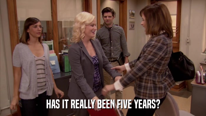 HAS IT REALLY BEEN FIVE YEARS?  