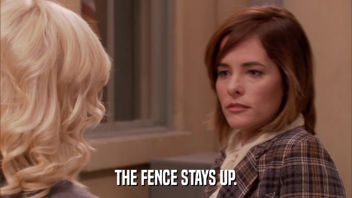 THE FENCE STAYS UP.  