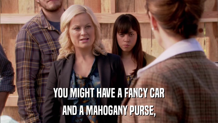 YOU MIGHT HAVE A FANCY CAR AND A MAHOGANY PURSE, 