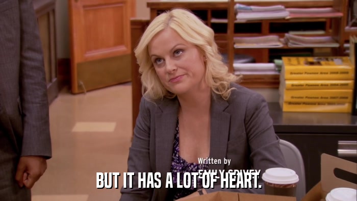 BUT IT HAS A LOT OF HEART.  