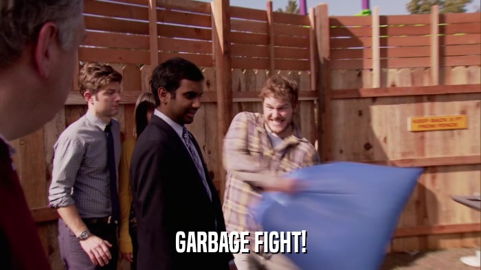 GARBAGE FIGHT!  