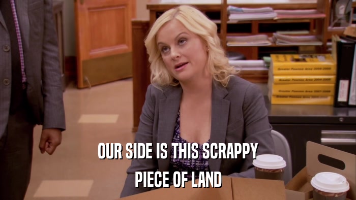OUR SIDE IS THIS SCRAPPY PIECE OF LAND 