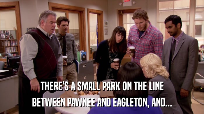 THERE'S A SMALL PARK ON THE LINE BETWEEN PAWNEE AND EAGLETON, AND... 