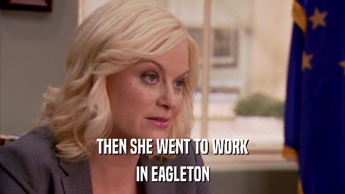 THEN SHE WENT TO WORK IN EAGLETON 