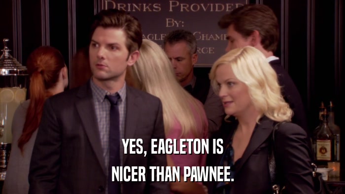 YES, EAGLETON IS NICER THAN PAWNEE. 