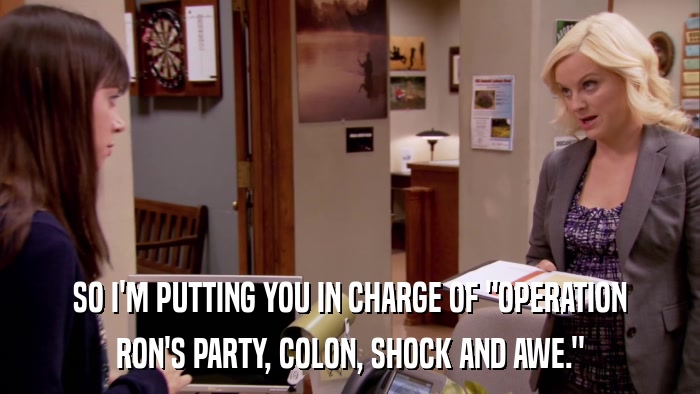 SO I'M PUTTING YOU IN CHARGE OF 