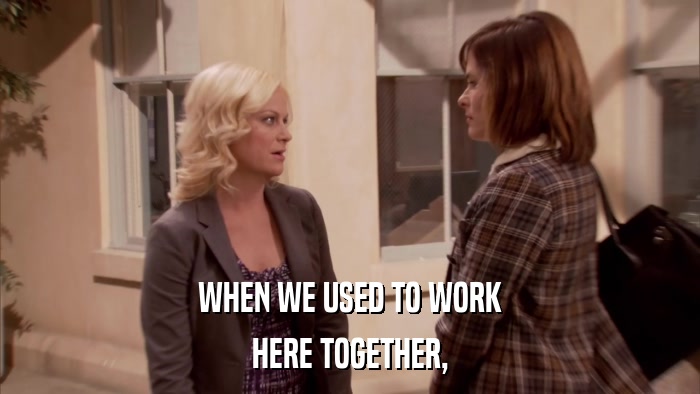 WHEN WE USED TO WORK HERE TOGETHER, 