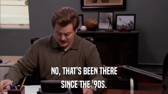NO, THAT'S BEEN THERE SINCE THE '90S. 
