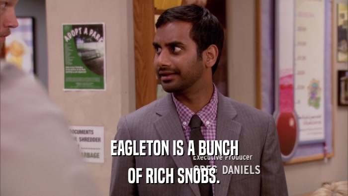 EAGLETON IS A BUNCH OF RICH SNOBS. 