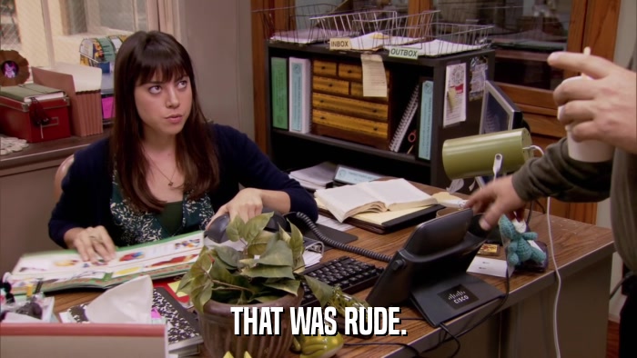 THAT WAS RUDE.  