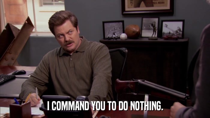 I COMMAND YOU TO DO NOTHING.  