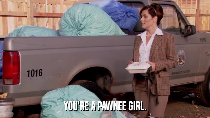 YOU'RE A PAWNEE GIRL.  