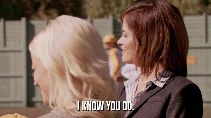 I KNOW YOU DO.  