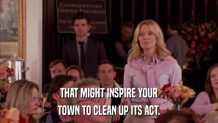THAT MIGHT INSPIRE YOUR TOWN TO CLEAN UP ITS ACT. 