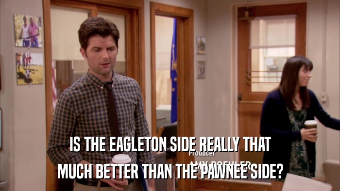 IS THE EAGLETON SIDE REALLY THAT MUCH BETTER THAN THE PAWNEE SIDE? 